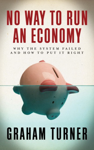 No Way To Run An Economy Why The System Failed And How To Put It Right Turner