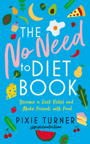 The No Need To Diet Book Become A Diet Rebel And Make Friends With Food Pixie Turner