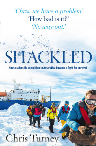 Shackled How A Scientific Expedition To Antarctica Became A Fight For Survival Chris Turney