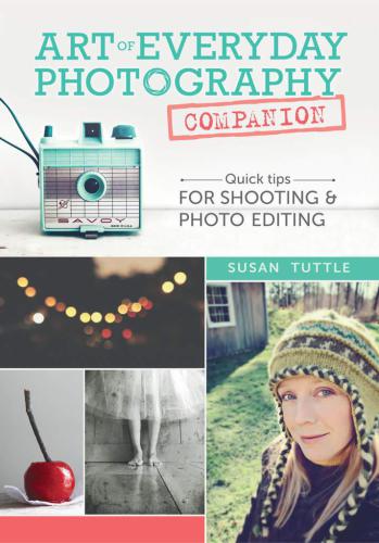 Art Of Everyday Photography Companion Quick Tips For Shooting And Photo Editing Tuttle
