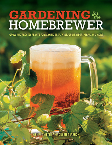 Gardening For The Homebrewer Grow And Process Plants For Making Beer Wine Gruit Cider Perry And More Tweten