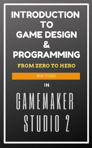Introduction To Game Design Programming In Gamemaker Studio 2 Ben Tyers