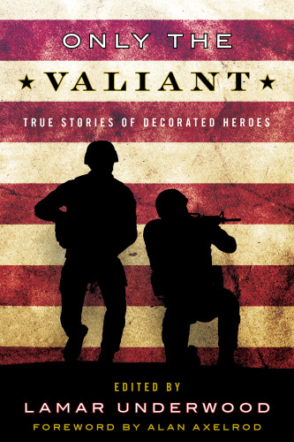 Only The Valiant True Stories Of Decorated Heroes Underwood
