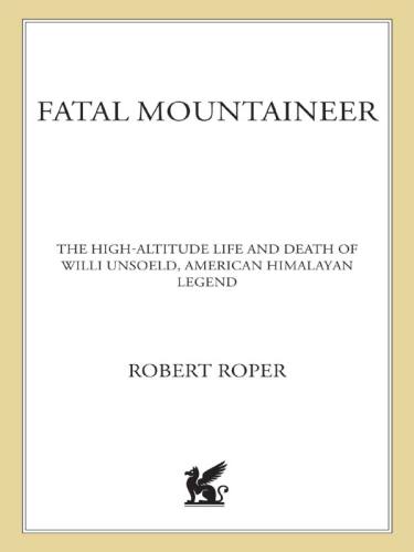 Fatal Mountaineer The Highaltitude Life And Death Of Willi Unsoeld American Himalayan Legend 1st Ed Unsoeld