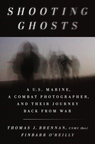 Shooting Ghosts A Us Marine A Conflict Photographer And Their Journey Back From War Thomas Brennan