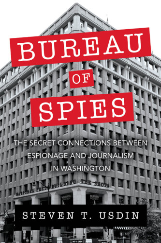 Bureau Of Spies The Secret Connections Between Espionage And Journalism In Washington Usdin