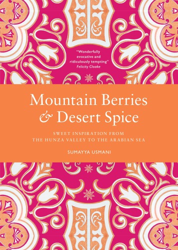 Mountain Berries And Desert Spice Sweet Inspiration From The Hunza Valley To The Arabian Sea Sumayya Usmani