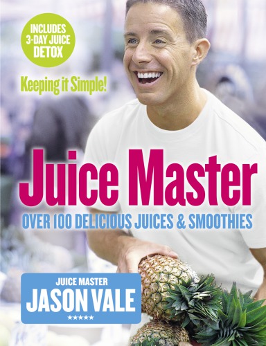 Juice Master Keeping It Simple Over 100 Delicious Juices And Smoothies Jason Vale