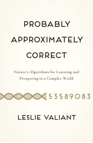 Probably Approximately Correct Natures Algorithms For Learning And Prospering In A Complex World Valiant
