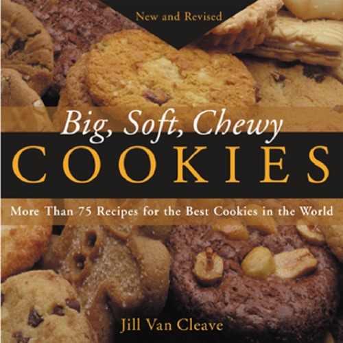 Big Soft Chewy Cookies More Than 75 Recipes For The Best Cookies In The World New And Rev Van Cleave