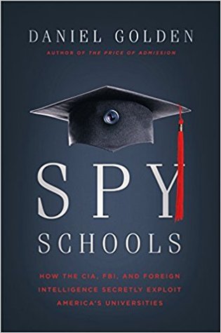 Spy Schools How The Cia Fbi And Foreign Intelligence Secretly Exploit Americas Universities Daniel Golden