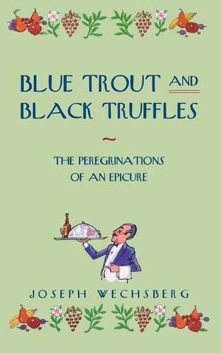 Blue Trout And Black Truffles The Peregrinations Of An Epicure Reprint Joseph Wechsberg