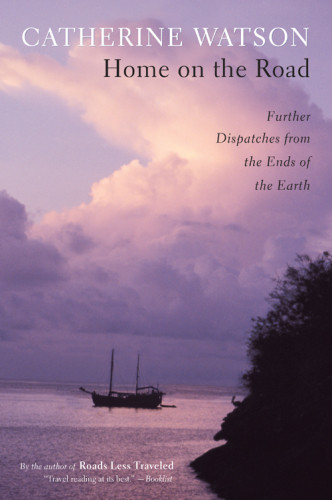 Home On The Road Further Dispatches From The Ends Of The Earth Watson