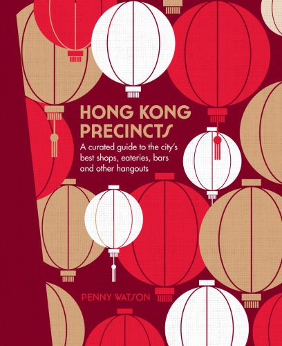 Hong Kong Precincts A Curated Guide To The Citys Best Shops Eateries Bars And Other Hangouts Watson