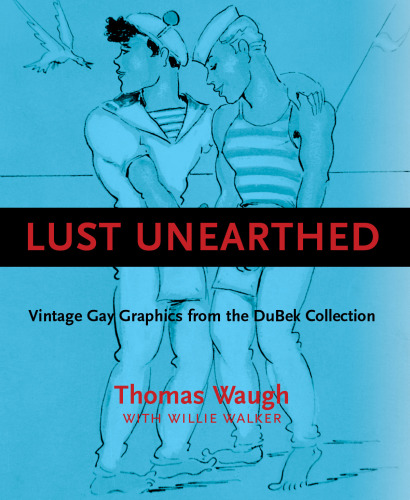 Lust Unearthed Vintage Gay Graphics From The Dubek Collection Waugh Thomas