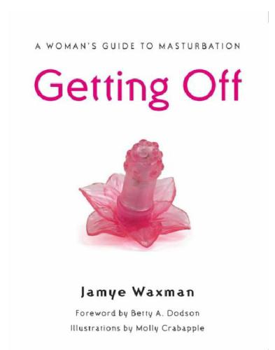 Getting Off A Womans Guide To Masturbation Jamye Waxman