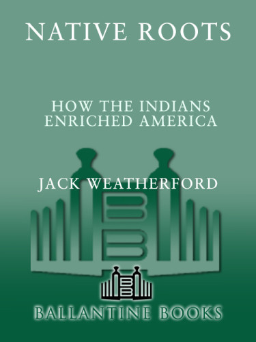 Native Roots How The Indians Enriched America 1st Ballantine Books Ed Weatherford