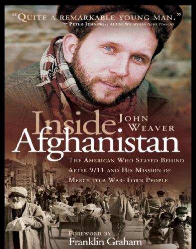 Inside Afghanistan The American Who Stayed Behind After 911 And His Mission Of Mercy To A Wartone People Weaver
