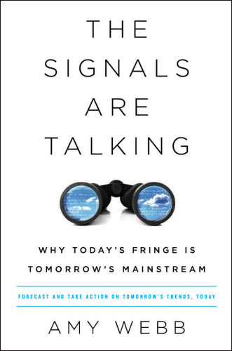 The Signals Are Talking Why Todays Fringe Is Tomorrows Mainstream First Trade Paperback Edition Amy Webb