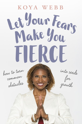 Let Your Fears Make You Fierce How To Turn Common Obstacles Into Seeds For Growth Webb