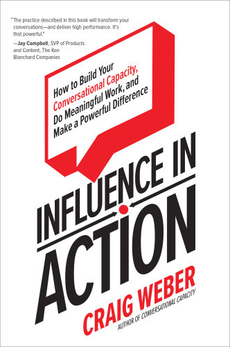 Influence In Action How To Build Your Conversational Capacity Do Meaningful Work And Make A Powerful Difference 1 Edition Weber