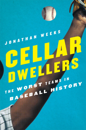 Cellar Dwellers The Worst Teams In Baseball History Weeks Jonathan