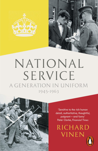 National Service A Generation In Uniform 19451963 Richard Vinen