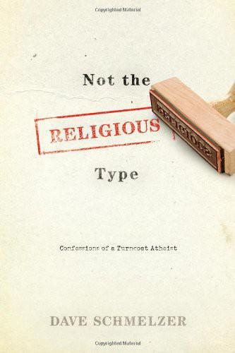 Not The Religious Type Confessions Of A Turncoat Atheist Vineyard Christian Fellowshipschmelzer