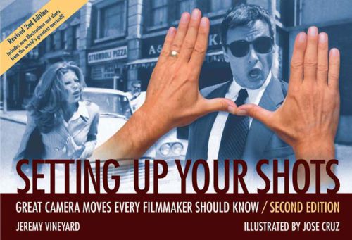 Setting Up Your Shots Great Camera Moves Every Filmmaker Should Know 2nd Edition Jeremy Vineyard