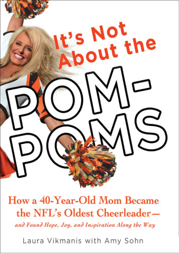Its Not About The Pompoms How A 40yearold Mom Became The Nfls Oldest Cheerleaderand Found Hope Joy Unabridged Vikmanis
