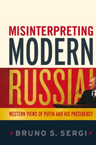 Misinterpreting Modern Russia Western Views Of Putin And His Presidency Bruno S Sergi