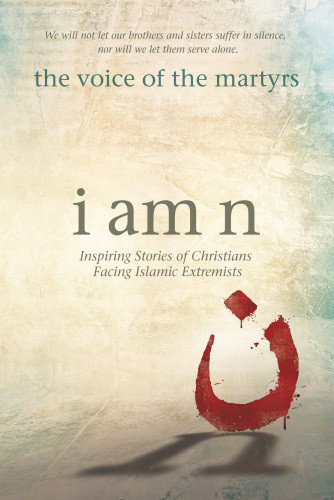 I Am N Inspiring Stories Of Christians Facing Islamic Extremists First Edition Voice Of The Martyrs Organization