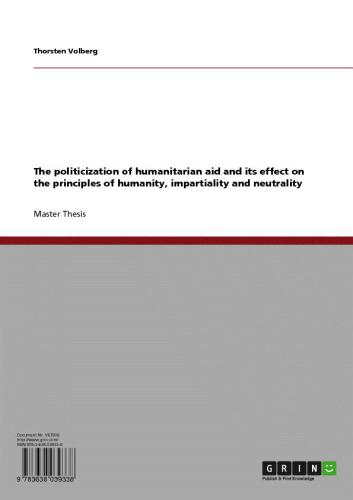 The Politicization Of Humanitarian Aid And Its Effect On The Principles Of Humanity Impartiality And Neutrality 1 Auflage Volberg