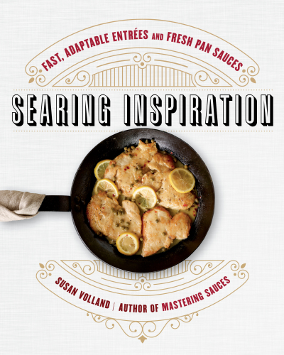 Searing Inspiration Fast Adaptable Entres And Fresh Pan Sauces First Edition Susan Volland