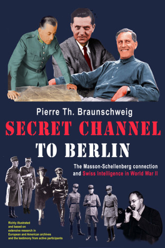 Secret Channel To Berlin The Massonschellenberg Connection And Swiss Intelligence In World War Ii Vonlanthen