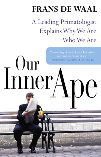 Our Inner Ape A Leading Primatologist Explains Why We Are Who We Are Frans De Waal