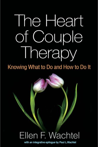 The Heart Of Couple Therapy Knowing What To Do And How To Do It 1st Edition Ellen F Wachtel