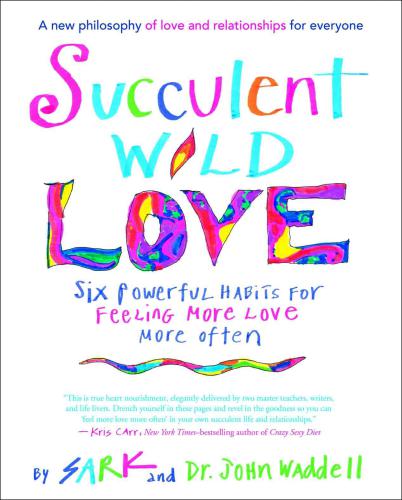 Succulent Wild Love Six Powerful Habits For Feeling More Love More Often Waddell