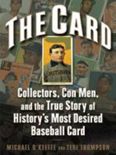 The Card Collectors Con Men And The True Story Of Historys Most Desired Baseball Card Wagner