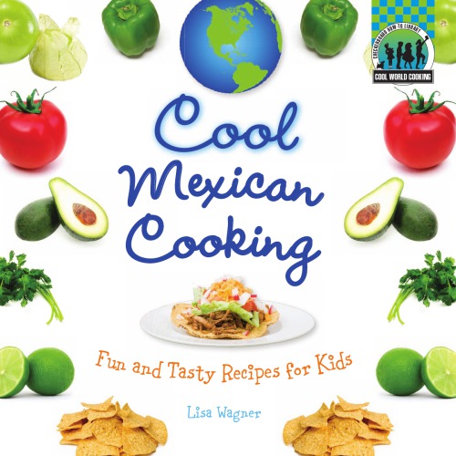 Cool Mexican Cooking Fun And Tasty Recipes For Kids Wagner Lisa