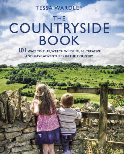 The Countryside Book 101 Ways To Play Watch Wildlife Be Creative And Have Adventures In The Country Tessa Wardley