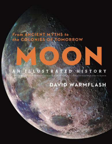 Moon From Ancient Myths To The Colonies Of Tomorrow David Warmflash