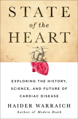 State Of The Heart Exploring The History Science And Future Of Cardiac Disease 1st Edition Warraich