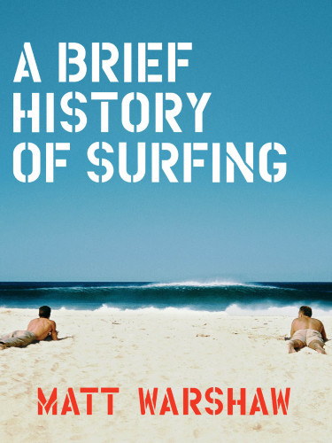 A Brief History Of Surfing Matt Warshaw