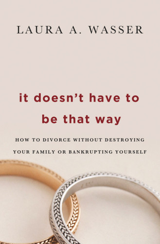 It Doesnt Have To Be That Way How To Divorce Without Destroying Your Family Or Bankrupting Yourself Wasser
