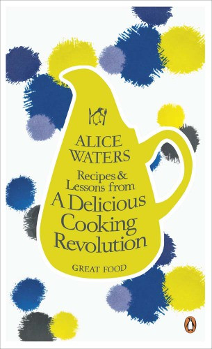Recipes And Lessons From A Delicious Cooking Revolution Waters