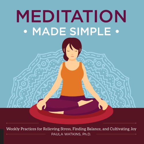 Meditation Made Simple Weekly Practices For Relieving Stress Finding Balance And Cultivating Joy Paula Watkins