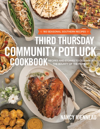 Third Thursday Community Potluck Cookbook Recipes And Stories To Celebrate The Bounty Of The Moment Nancy Vienneau