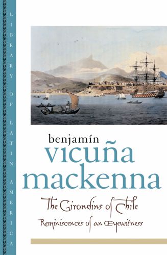 The Girondins Of Chile Reminiscences Of An Eyewitness Vicua Mackenna