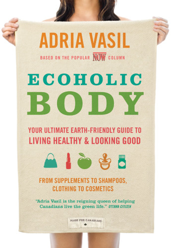 Ecoholic Body Your Ultimate Earthfriendly Guide To Living Healthy And Looking Good Vasil